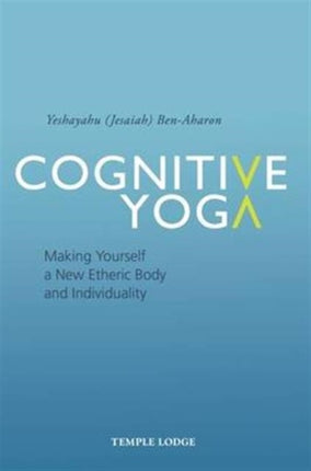 Cognitive Yoga: Making Yourself a New Etheric Body and Individuality