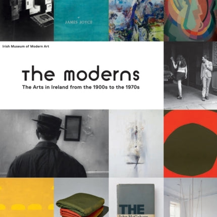 The Moderns The Arts in Ireland from the 1900s to the 1970s