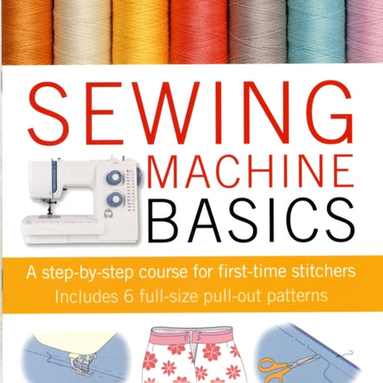 Sewing Machine Basics: A Step-by-Step Course for First-Time Stitchers