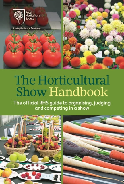 The Horticultural Show Handbook: The Official RHS Guide to Organising, Judging and Competing in a Show