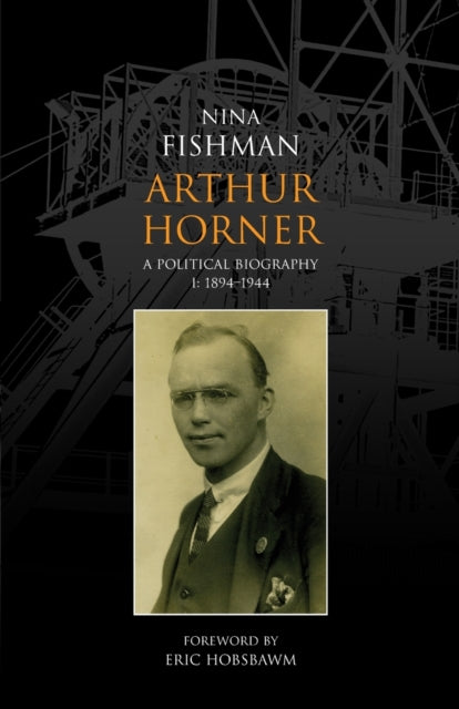 Arthur Horner: A Political Biography: v. 1: 1894-1944