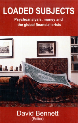 Loaded Subjects: Psychoanalysis, Money and the Global Financial Crisis