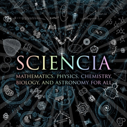 Sciencia: Mathematics, Physics, Chemistry, Biology and Astronomy for All