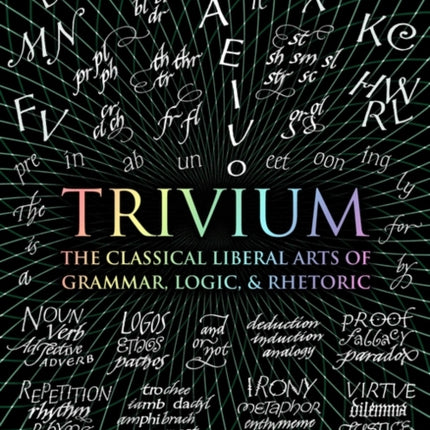 Trivium: The Classical Liberal Arts of Grammar, Logic, & Rhetoric