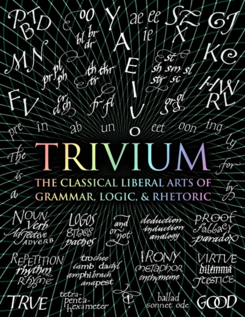 Trivium: The Classical Liberal Arts of Grammar, Logic, & Rhetoric