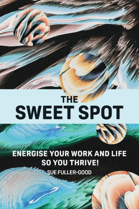 The Sweet Spot: Energise your work and life so