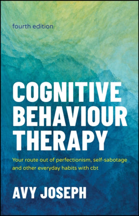 Cognitive Behaviour Therapy Your Route out of Per fectionism SelfSabotage and Other Everyday Habit s with CBT