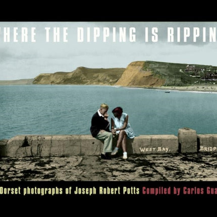 WHERE THE DIPPING IS RIPPING: The Dorset Photographs of Joseph Robert Potts