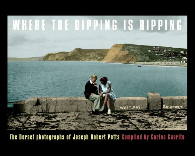 WHERE THE DIPPING IS RIPPING: The Dorset Photographs of Joseph Robert Potts