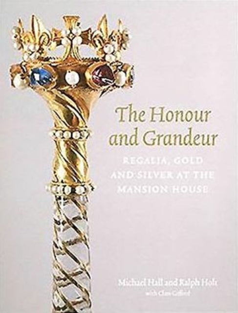 The Honour and Grandeur: Regalia, Gold and Silver at the Mansion House