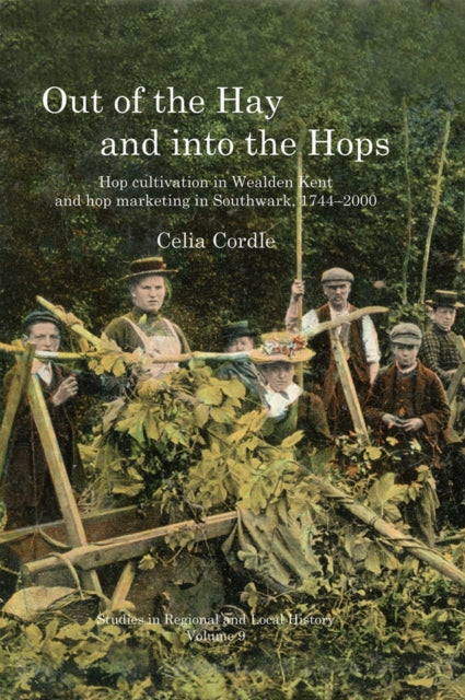 Out of the Hay and into the Hops Volume 9: Hop Cultivation in Wealden Kent and Hop Marketing in Southwark, 1744-2000