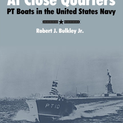 At Close Quarters: PT Boats in the United States Navy