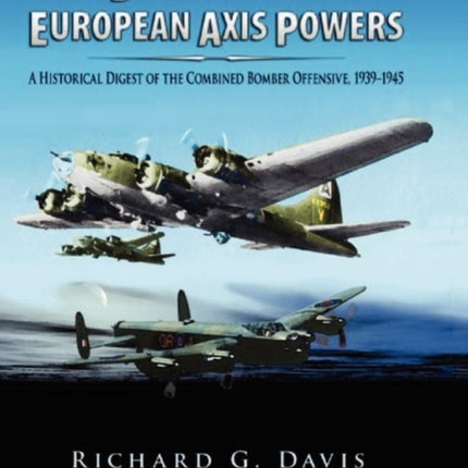 Bombing the European Axis Powers: A Historical Digest of the Combined Bomber Offensive, 1939 -1945