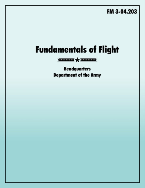 Fundamentals of Flight: The Official U.S. Army Field Manual FM 3-04.203
