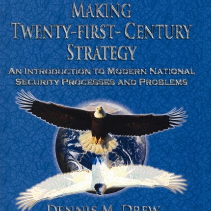 Making Twenty-First-Century Strategy: An Introduction to Modern National Security Processes and Problems