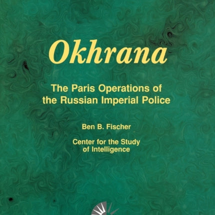 Okhrana: The Paris Operations of the Russian Imperial Police