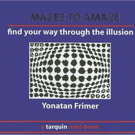 Mazes to Amaze: Admire the Illusion...and Then Find Your Way Through it