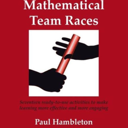 Advanced Mathematical Team Races: Seventeen Ready-to-Use Activities to Make Learning More Effective and More Engaging