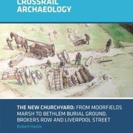 The New Churchyard: From Moorfields marsh to Bethlem burial ground, Brokers Row and Liverpool Street