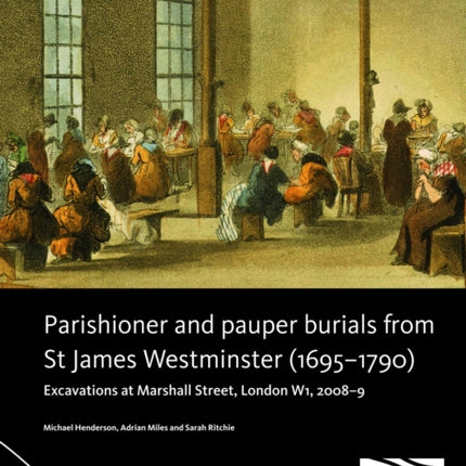 ﻿Parishioner and Pauper Burials from St James Westminster (1695–1790): ﻿Excavations at Marshall Street, London W1, 2008–9