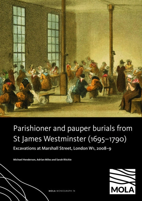 ﻿Parishioner and Pauper Burials from St James Westminster (1695–1790): ﻿Excavations at Marshall Street, London W1, 2008–9