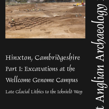 Hinxton, Cambridgeshire, Part 1: Excavations at the Wellcome Genome Campus 1993-2014: Late Glacial Lithics to the Icknield Way