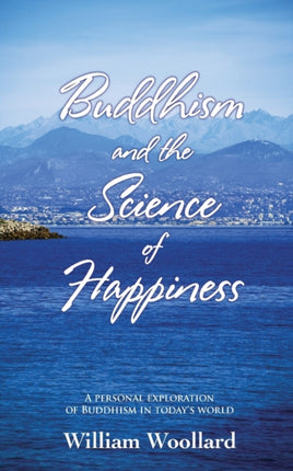 Buddhism and the Science of Happiness: A Personal Exploration of Buddhism in Today's World
