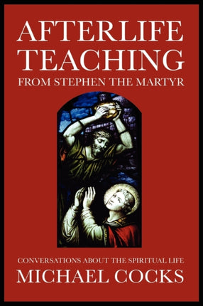 Afterlife Teaching from Stephen the Martyr: Conversations About the Spiritual Life