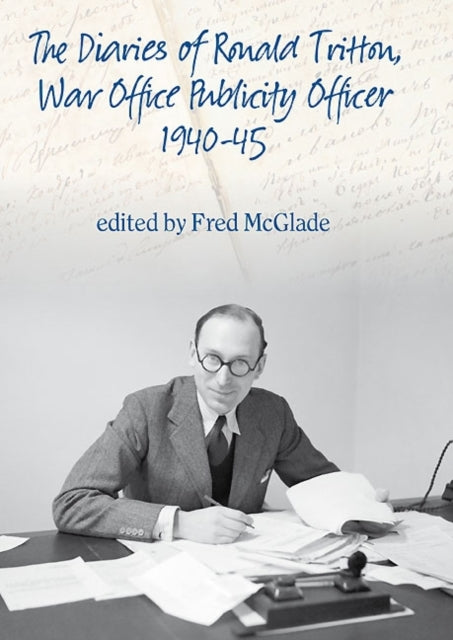 The Diaries of Ronald Tritton, War Office Publicity Officer 1940–45