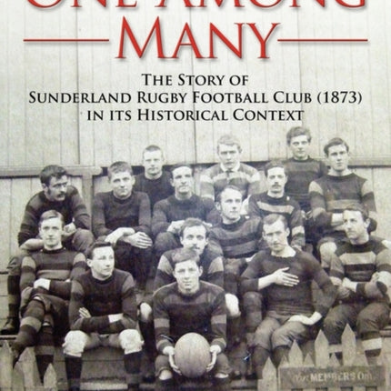 One Among Many - the Story of Sunderland Rugby Football Club RFC (1873) in Its Historical Context