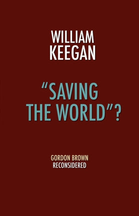 Saving the World ?: Gordon Brown Reconsidered