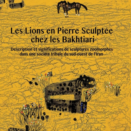 Les Lions En Pierre Sculptee Chez Les Bakhtiari: Description Et Significations De Sculptures Zoomorphes Dans Une Societe Tribale Du Sud-oouest De L'Iran