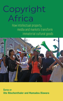 Copyright Africa: How Intellectual Property, Media and Markets Transform Immaterial Cultural Goods