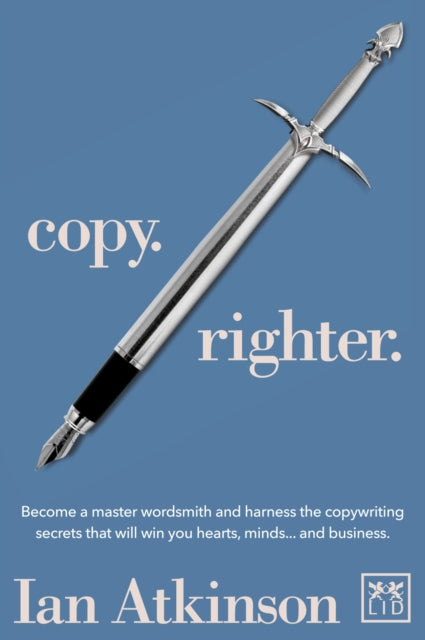 Copy Righter: Become a Master Wordsmith and Harness the Copywriting Secrets That Will Win You Hearts, Minds... and Business