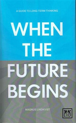 When the Future Begins: A Guide to Long-Term Thinking