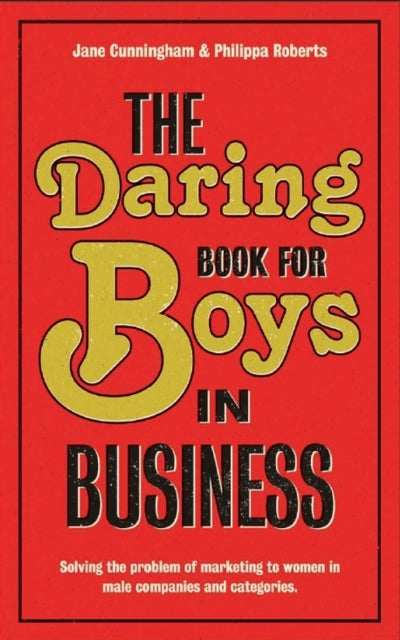 The Daring Book for Boys in Business: Solving the Problem of Marketing to Women