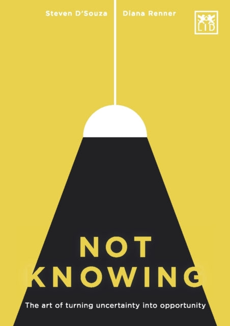 Not Knowing: The Art of Turning Uncertainty into Opportunity