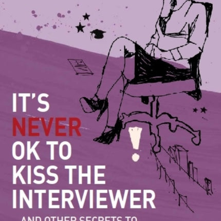 It's Never Ok to Kiss the Interviewer: And Other Secrets to Surviving, Thriving and High Fiving at Work