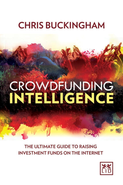 Crowdfunding Intelligence: The Ultimate Guide to Raising Investment Funds on the Internet