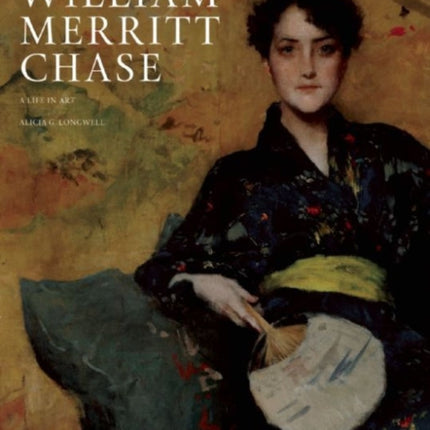 William Merritt Chase: A Life in Art