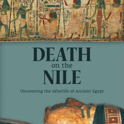 Death on the Nile: Uncovering the Afterlife of Ancient Egypt