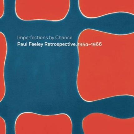 Imperfections By Chance: Paul Feeley Retrospective, 1954-1966