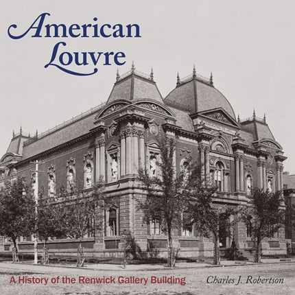 American Louvre: A History of the Renwick Gallery Building