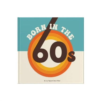 Born In The 60s: A celebration of being born in the 1960s and growing up in the 1970s