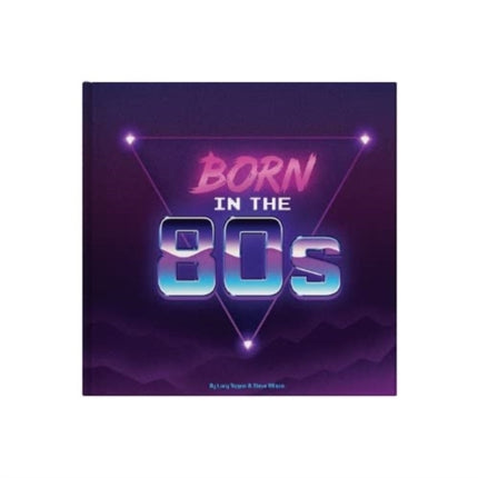 Born In The 80s: A celebration of being born in the 1980s and growing up in the 1990s