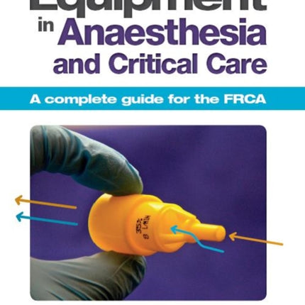 Equipment in Anaesthesia and Critical Care: A complete guide for the FRCA