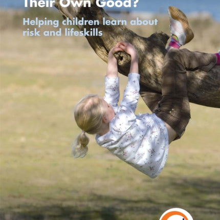 Too Safe For Their Own Good?, Second Edition: Helping children learn about risk and life skills