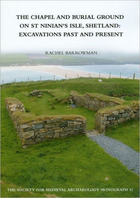 The Chapel and Burial Ground on St Ninian's Isle, Shetland: Excavations Past and Present: v. 32: Excavations Past and Present