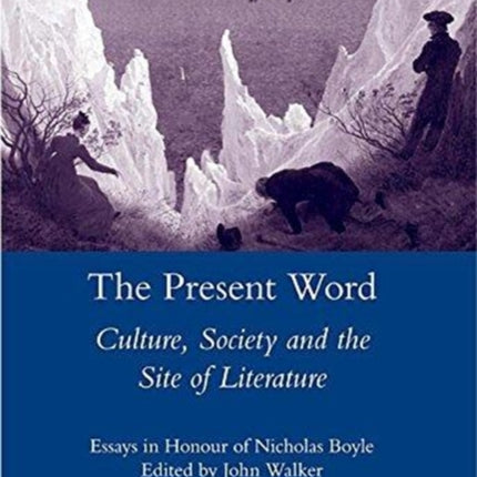 The Present Word. Culture, Society and the Site of Literature: Essays in Honour of Nicholas Boyle