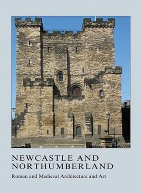 Newcastle and Northumberland: Roman and Medieval Architecture and Art